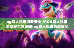 og真人视讯游戏安全-论OG真人视讯游戏安全与策略-og真人视讯游戏安全