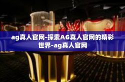 ag真人官网-探索AG真人官网的精彩世界-ag真人官网