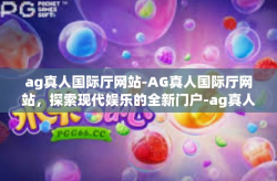 ag真人国际厅网站-AG真人国际厅网站，探索现代娱乐的全新门户-ag真人国际厅网站