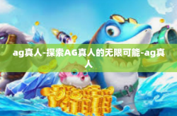 ag真人-探索AG真人的无限可能-ag真人