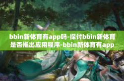 bbin新体育有app吗-探讨bbin新体育是否推出应用程序-bbin新体育有app吗
