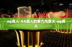 ag真人-AG真人的魅力与意义-ag真人