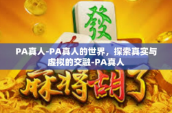 PA真人-PA真人的世界，探索真实与虚拟的交融-PA真人