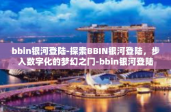 bbin银河登陆-探索BBIN银河登陆，步入数字化的梦幻之门-bbin银河登陆