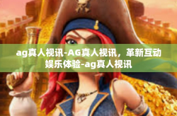 ag真人视讯-AG真人视讯，革新互动娱乐体验-ag真人视讯
