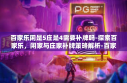 百家乐闲是5庄是4需要补牌吗-探索百家乐，闲家与庄家补牌策略解析-百家乐闲是5庄是4需要补牌吗