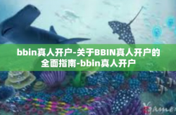 bbin真人开户-关于BBIN真人开户的全面指南-bbin真人开户