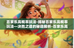 百家乐高概率玩法-揭秘百家乐高概率玩法—决胜之道的秘籍解析-百家乐高概率玩法