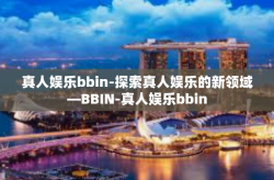 真人娱乐bbin-探索真人娱乐的新领域—BBIN-真人娱乐bbin