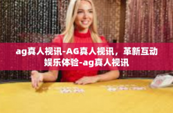ag真人视讯-AG真人视讯，革新互动娱乐体验-ag真人视讯