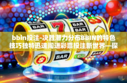 bbin投注-决胜潜力分布BBIN的特色技巧独特迅速闯进彩票投注新世界—探索BBIN投注的独特魅力与策略-bbin投注