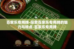 百家乐专用牌-探索百家乐专用牌的魅力与特点-百家乐专用牌