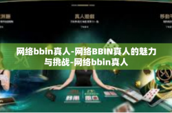网络bbin真人-网络BBIN真人的魅力与挑战-网络bbin真人