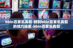 bbin百家乐真假-辨别bbin百家乐真假的技巧探索-bbin百家乐真假