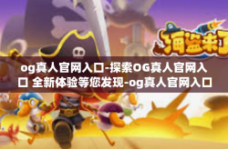 og真人官网入口-探索OG真人官网入口 全新体验等您发现-og真人官网入口