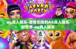 ag真人娱乐-激情无限的AG真人娱乐新世界-ag真人娱乐