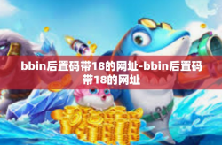 bbin后置码带18的网址-bbin后置码带18的网址