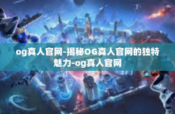 og真人官网-揭秘OG真人官网的独特魅力-og真人官网