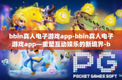bbin真人电子游戏app-bbin真人电子游戏app—重塑互动娱乐的新境界-bbin真人电子游戏app