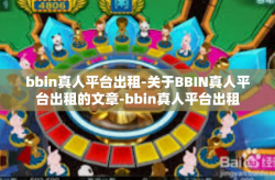 bbin真人平台出租-关于BBIN真人平台出租的文章-bbin真人平台出租