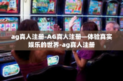 ag真人注册-AG真人注册—体验真实娱乐的世界-ag真人注册