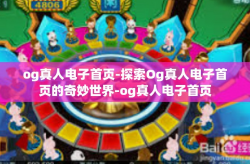 og真人电子首页-探索Og真人电子首页的奇妙世界-og真人电子首页