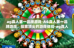 ag真人第一品牌游戏-AG真人第一品牌游戏，探索顶尖的游戏体验-ag真人第一品牌游戏