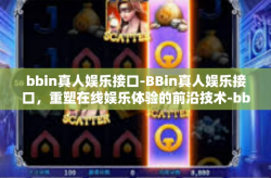 bbin真人娱乐接口-BBin真人娱乐接口，重塑在线娱乐体验的前沿技术-bbin真人娱乐接口
