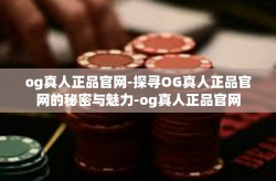 og真人正品官网-探寻OG真人正品官网的秘密与魅力-og真人正品官网