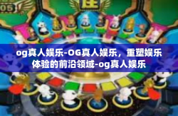og真人娱乐-OG真人娱乐，重塑娱乐体验的前沿领域-og真人娱乐