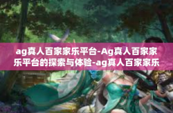 ag真人百家家乐平台-Ag真人百家家乐平台的探索与体验-ag真人百家家乐平台