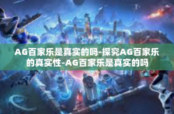 AG百家乐是真实的吗-探究AG百家乐的真实性-AG百家乐是真实的吗