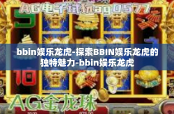 bbin娱乐龙虎-探索BBIN娱乐龙虎的独特魅力-bbin娱乐龙虎