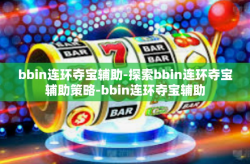 bbin连环夺宝辅助-探索bbin连环夺宝辅助策略-bbin连环夺宝辅助
