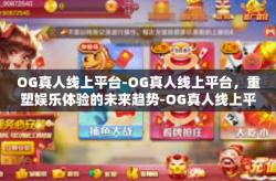 OG真人线上平台-OG真人线上平台，重塑娱乐体验的未来趋势-OG真人线上平台