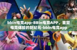 bbin电竞app-BBin电竞APP，重塑电竞体验的新纪元-bbin电竞app