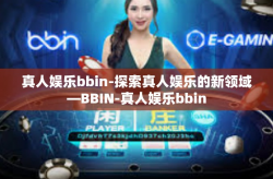 真人娱乐bbin-探索真人娱乐的新领域—BBIN-真人娱乐bbin