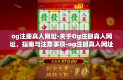 og注册真人网址-关于Og注册真人网址，指南与注意事项-og注册真人网址