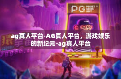 ag真人平台-AG真人平台，游戏娱乐的新纪元-ag真人平台