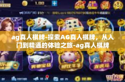 ag真人棋牌-探索AG真人棋牌，从入门到精通的体验之旅-ag真人棋牌