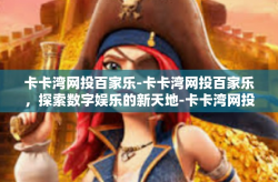 卡卡湾网投百家乐-卡卡湾网投百家乐，探索数字娱乐的新天地-卡卡湾网投百家乐