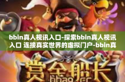 bbin真人视讯入口-探索bbin真人视讯入口 连接真实世界的虚拟门户-bbin真人视讯入口