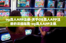 og真人APP注册-关于OG真人APP注册的详细指南-og真人APP注册
