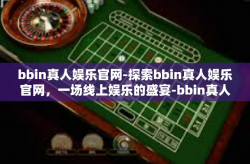 bbin真人娱乐官网-探索bbin真人娱乐官网，一场线上娱乐的盛宴-bbin真人娱乐官网