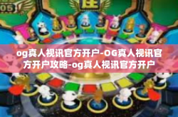 og真人视讯官方开户-OG真人视讯官方开户攻略-og真人视讯官方开户