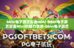 bbin电子游艺彩金mini-BBin电子游艺彩金Mini的魅力世界-bbin电子游艺彩金mini