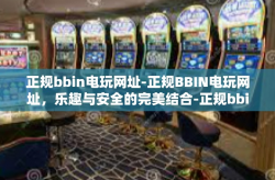 正规bbin电玩网址-正规BBIN电玩网址，乐趣与安全的完美结合-正规bbin电玩网址