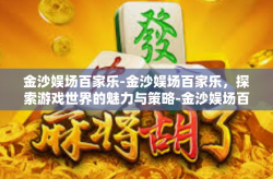 金沙娱场百家乐-金沙娱场百家乐，探索游戏世界的魅力与策略-金沙娱场百家乐