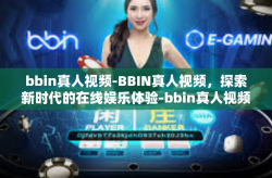 bbin真人视频-BBIN真人视频，探索新时代的在线娱乐体验-bbin真人视频