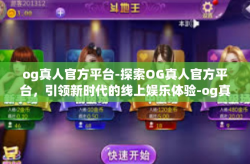 og真人官方平台-探索OG真人官方平台，引领新时代的线上娱乐体验-og真人官方平台